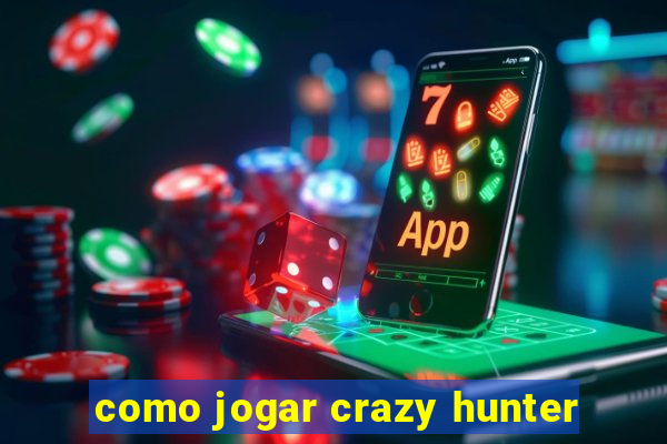 como jogar crazy hunter